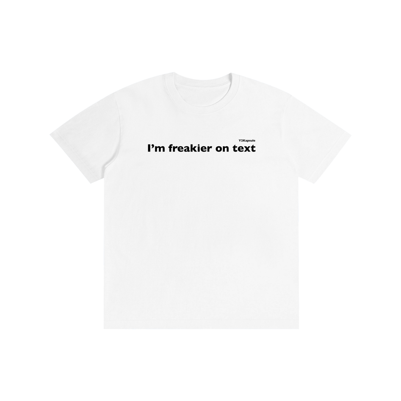Freakier On Text I T-Shirt